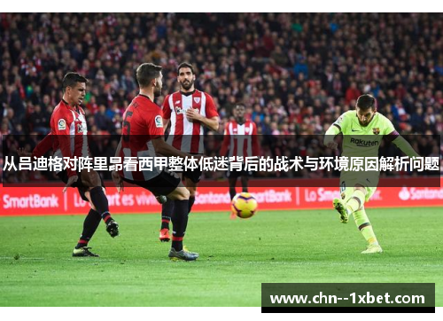 从吕迪格对阵里昂看西甲整体低迷背后的战术与环境原因解析问题 从吕迪格对阵里昂看西甲整体低迷背后的战术与环境原因解析问题