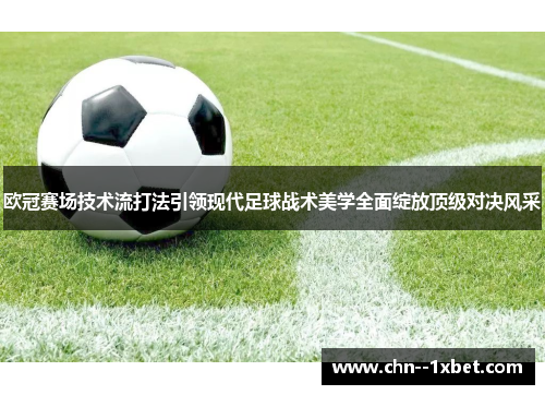欧冠赛场技术流打法引领现代足球战术美学全面绽放顶级对决风采