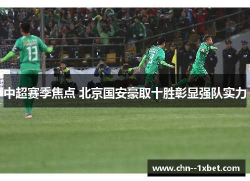 中超赛季焦点 北京国安豪取十胜彰显强队实力