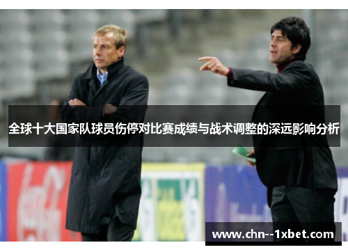 全球十大国家队球员伤停对比赛成绩与战术调整的深远影响分析