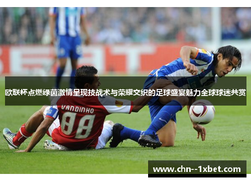 欧联杯点燃绿茵激情呈现技战术与荣耀交织的足球盛宴魅力全球球迷共赏 欧联杯点燃绿茵激情呈现技战术与荣耀交织的足球盛宴魅力全球球迷共赏